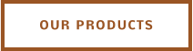 OUR PRODUCTS